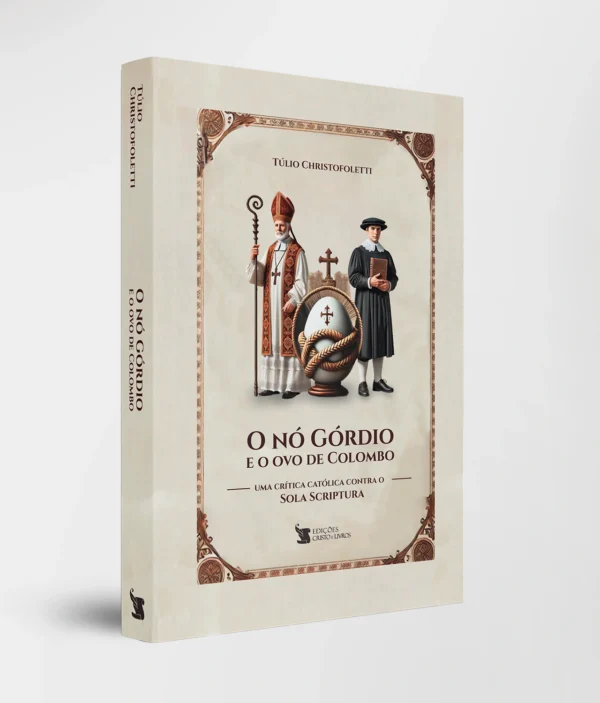 Capa Livro O Nó Górdio e o ovo de Colombo: uma crítica católica bem-humorada ao sola scriptura, com linguagem acessível e envolvente. Brochura, 300 páginas. Adquira!